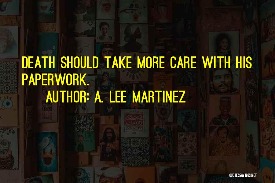 A. Lee Martinez Quotes: Death Should Take More Care With His Paperwork.