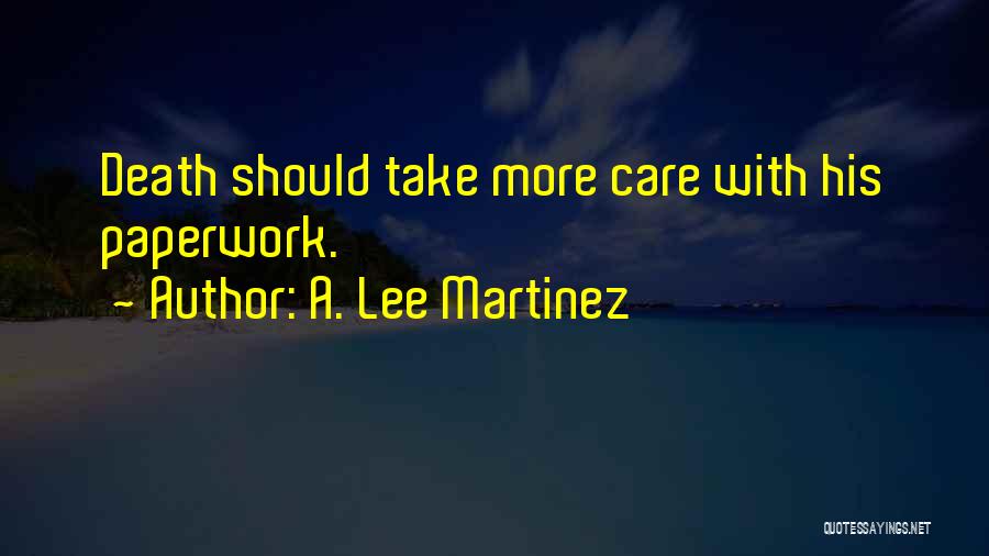A. Lee Martinez Quotes: Death Should Take More Care With His Paperwork.