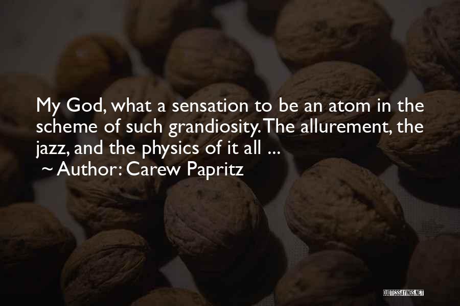 Carew Papritz Quotes: My God, What A Sensation To Be An Atom In The Scheme Of Such Grandiosity. The Allurement, The Jazz, And