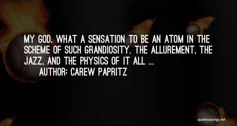 Carew Papritz Quotes: My God, What A Sensation To Be An Atom In The Scheme Of Such Grandiosity. The Allurement, The Jazz, And