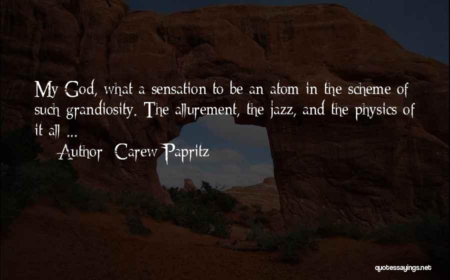 Carew Papritz Quotes: My God, What A Sensation To Be An Atom In The Scheme Of Such Grandiosity. The Allurement, The Jazz, And