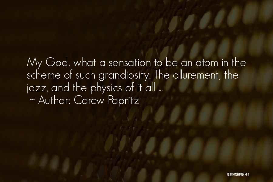 Carew Papritz Quotes: My God, What A Sensation To Be An Atom In The Scheme Of Such Grandiosity. The Allurement, The Jazz, And