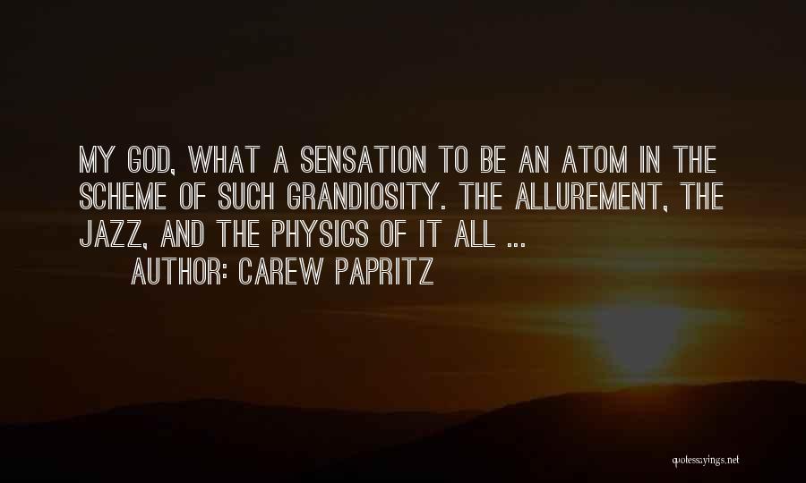 Carew Papritz Quotes: My God, What A Sensation To Be An Atom In The Scheme Of Such Grandiosity. The Allurement, The Jazz, And