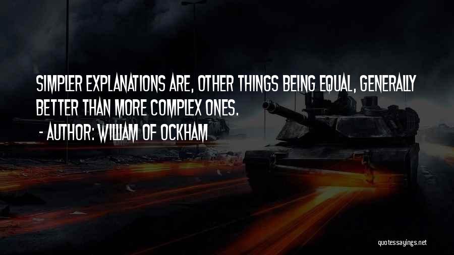 William Of Ockham Quotes: Simpler Explanations Are, Other Things Being Equal, Generally Better Than More Complex Ones.