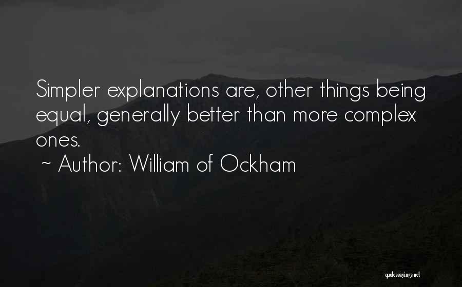 William Of Ockham Quotes: Simpler Explanations Are, Other Things Being Equal, Generally Better Than More Complex Ones.