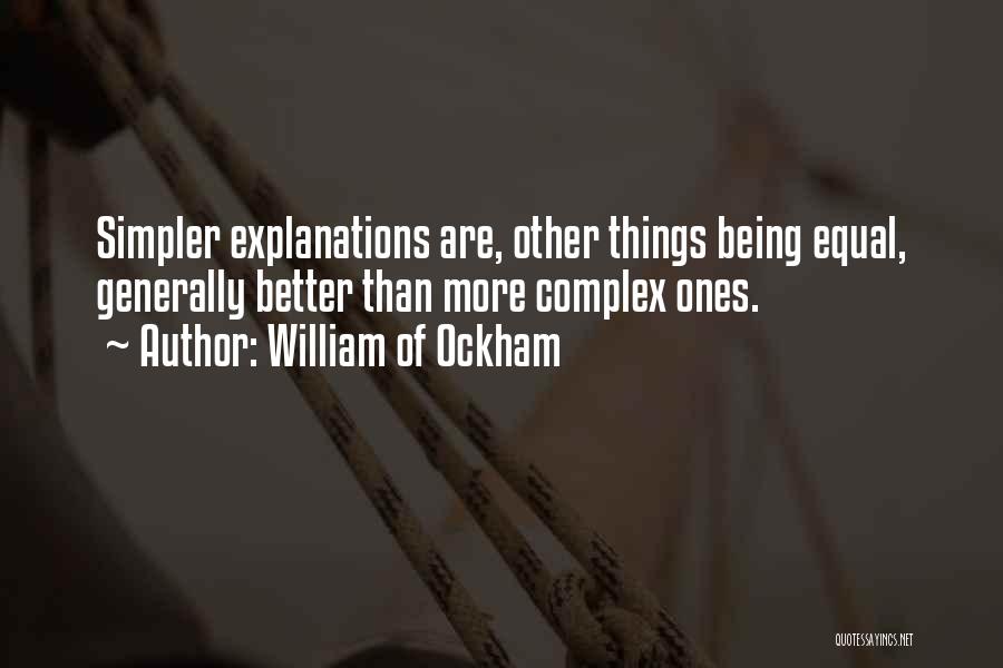 William Of Ockham Quotes: Simpler Explanations Are, Other Things Being Equal, Generally Better Than More Complex Ones.