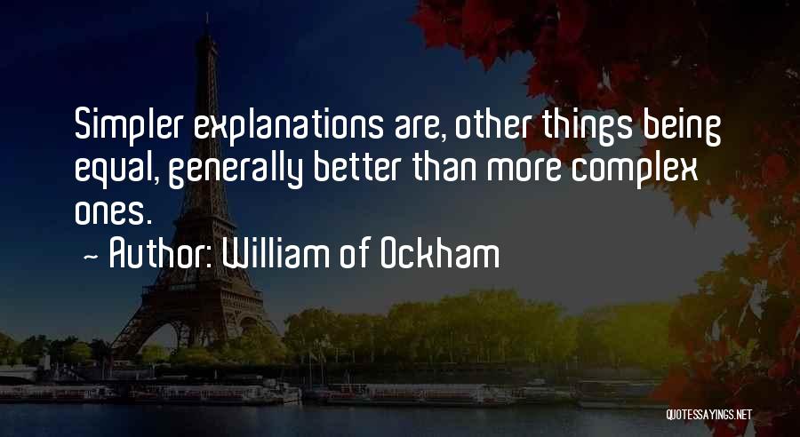 William Of Ockham Quotes: Simpler Explanations Are, Other Things Being Equal, Generally Better Than More Complex Ones.