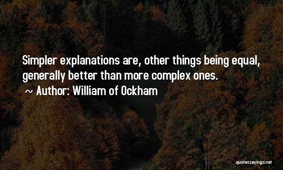 William Of Ockham Quotes: Simpler Explanations Are, Other Things Being Equal, Generally Better Than More Complex Ones.