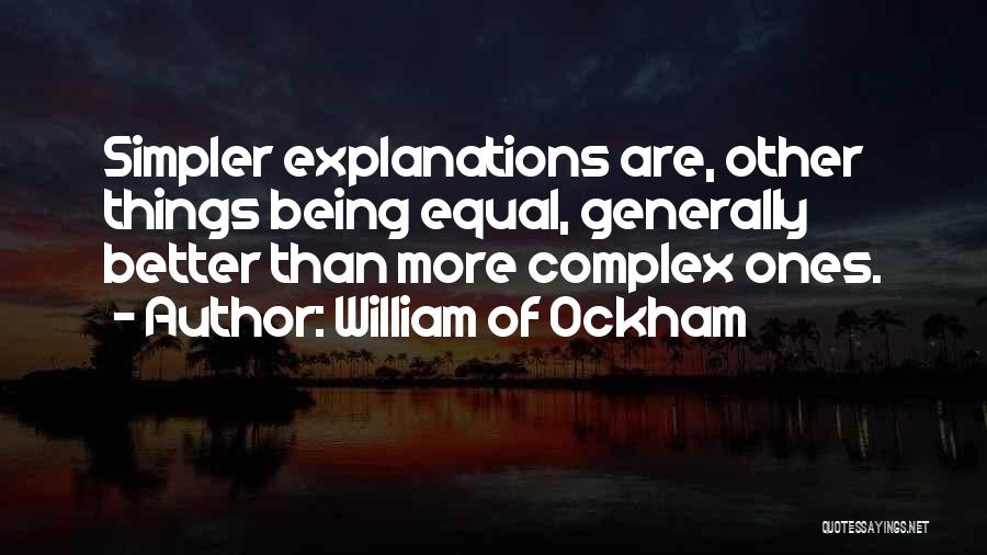 William Of Ockham Quotes: Simpler Explanations Are, Other Things Being Equal, Generally Better Than More Complex Ones.