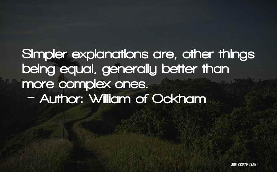 William Of Ockham Quotes: Simpler Explanations Are, Other Things Being Equal, Generally Better Than More Complex Ones.