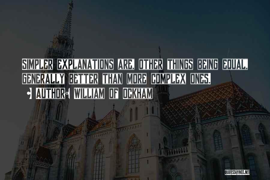 William Of Ockham Quotes: Simpler Explanations Are, Other Things Being Equal, Generally Better Than More Complex Ones.