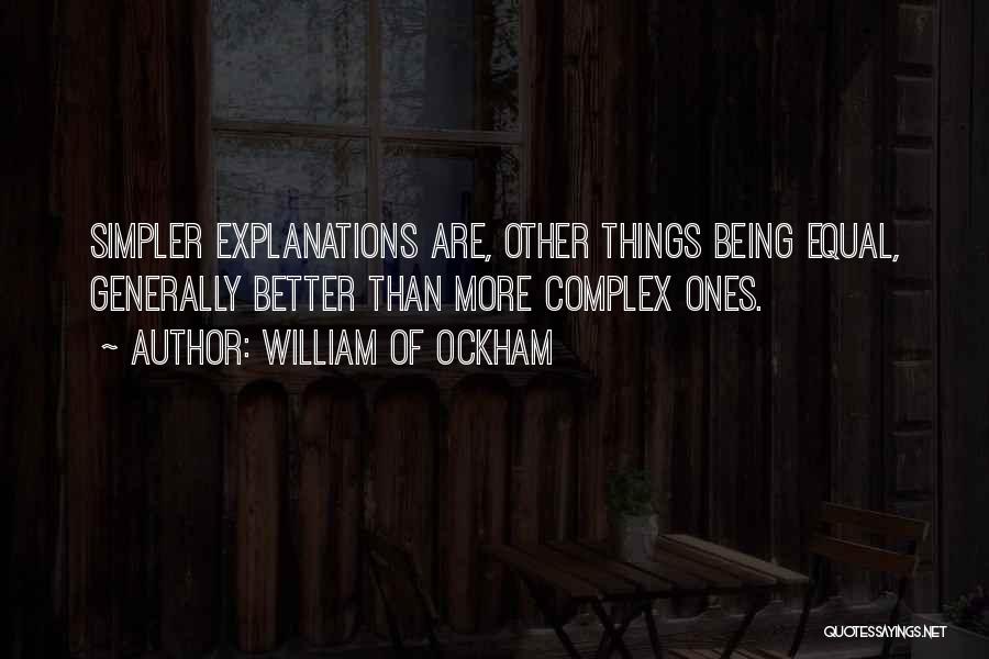 William Of Ockham Quotes: Simpler Explanations Are, Other Things Being Equal, Generally Better Than More Complex Ones.