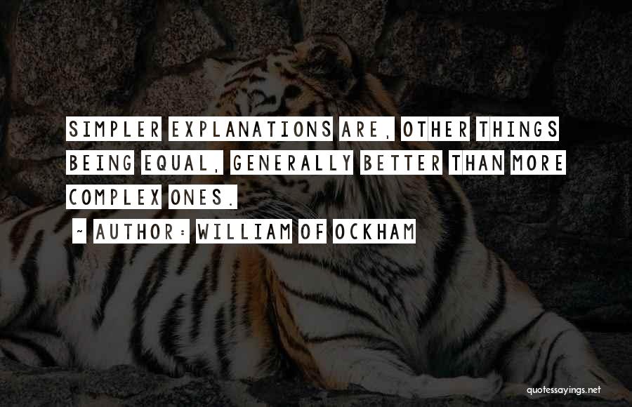 William Of Ockham Quotes: Simpler Explanations Are, Other Things Being Equal, Generally Better Than More Complex Ones.