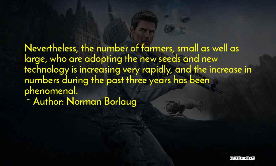 Norman Borlaug Quotes: Nevertheless, The Number Of Farmers, Small As Well As Large, Who Are Adopting The New Seeds And New Technology Is