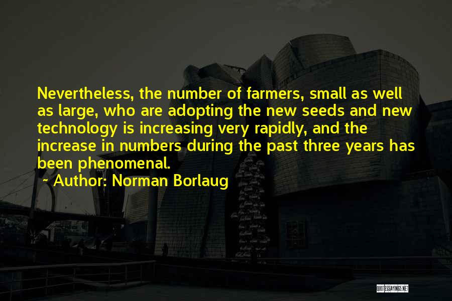 Norman Borlaug Quotes: Nevertheless, The Number Of Farmers, Small As Well As Large, Who Are Adopting The New Seeds And New Technology Is