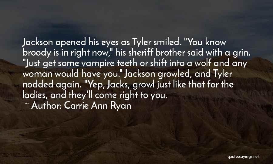 Carrie Ann Ryan Quotes: Jackson Opened His Eyes As Tyler Smiled. You Know Broody Is In Right Now, His Sheriff Brother Said With A