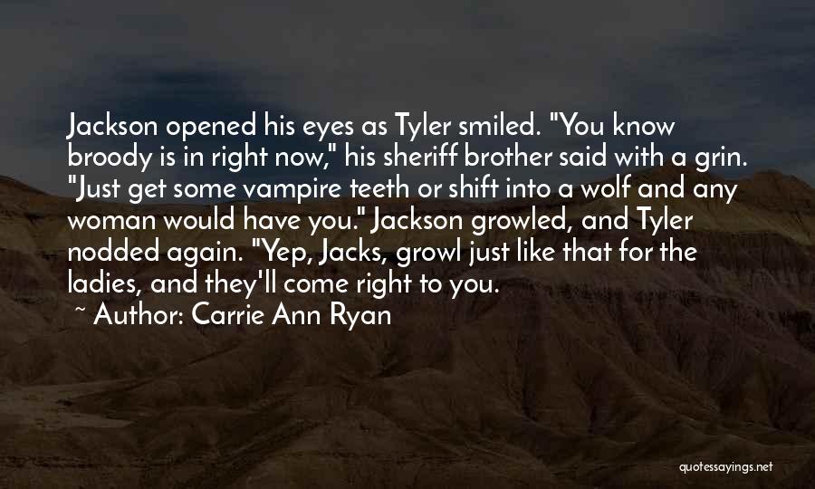Carrie Ann Ryan Quotes: Jackson Opened His Eyes As Tyler Smiled. You Know Broody Is In Right Now, His Sheriff Brother Said With A