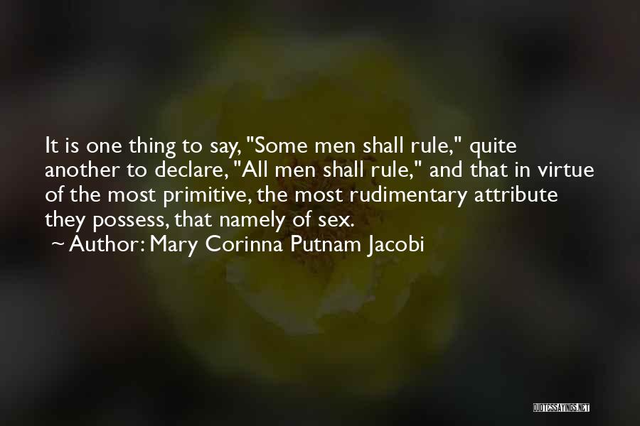 Mary Corinna Putnam Jacobi Quotes: It Is One Thing To Say, Some Men Shall Rule, Quite Another To Declare, All Men Shall Rule, And That