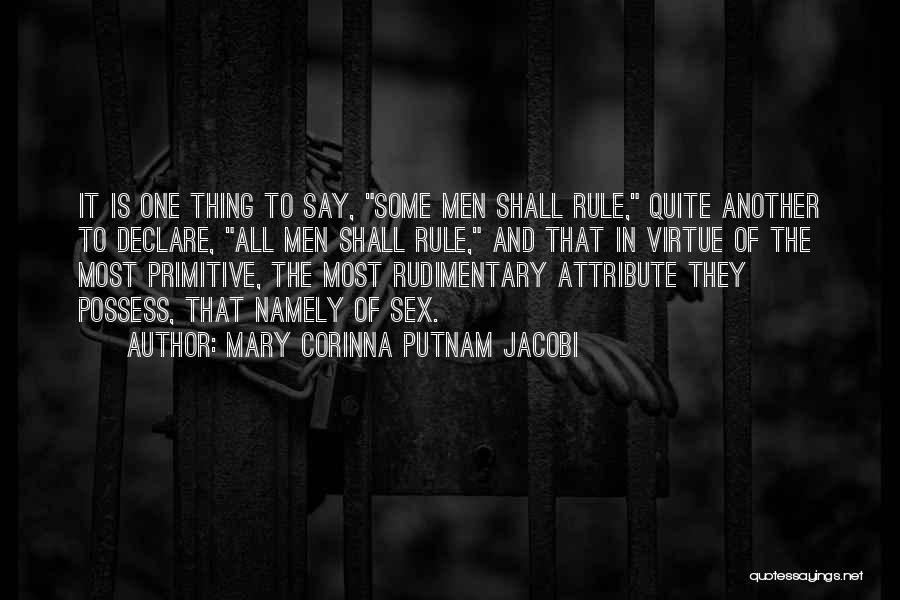 Mary Corinna Putnam Jacobi Quotes: It Is One Thing To Say, Some Men Shall Rule, Quite Another To Declare, All Men Shall Rule, And That