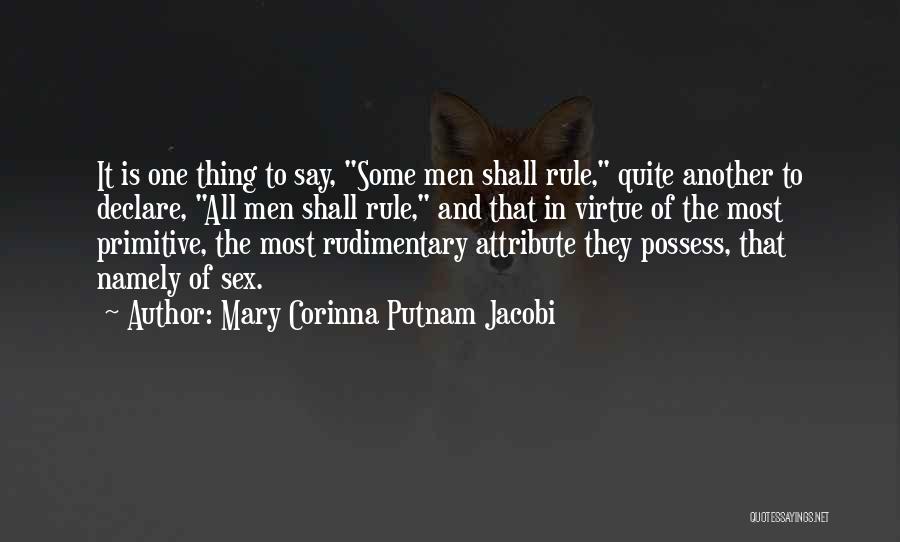 Mary Corinna Putnam Jacobi Quotes: It Is One Thing To Say, Some Men Shall Rule, Quite Another To Declare, All Men Shall Rule, And That