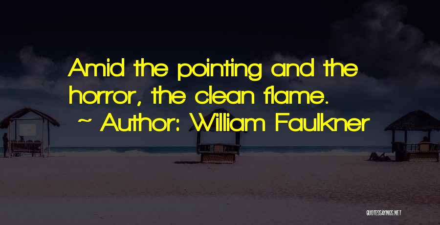 William Faulkner Quotes: Amid The Pointing And The Horror, The Clean Flame.