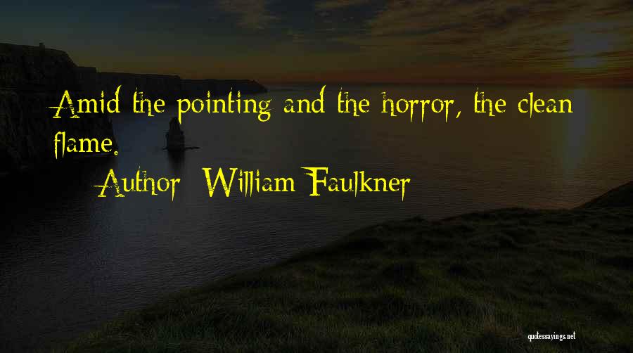 William Faulkner Quotes: Amid The Pointing And The Horror, The Clean Flame.