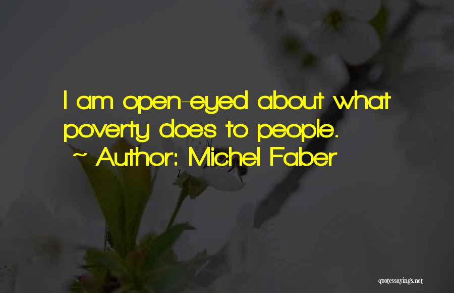 Michel Faber Quotes: I Am Open-eyed About What Poverty Does To People.