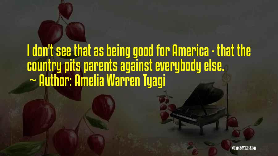 Amelia Warren Tyagi Quotes: I Don't See That As Being Good For America - That The Country Pits Parents Against Everybody Else.