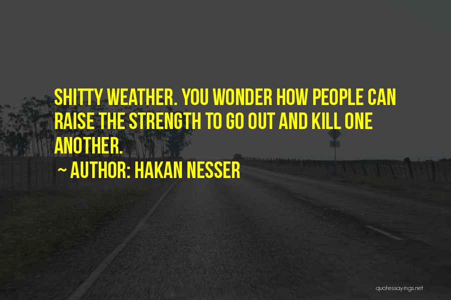 Hakan Nesser Quotes: Shitty Weather. You Wonder How People Can Raise The Strength To Go Out And Kill One Another.