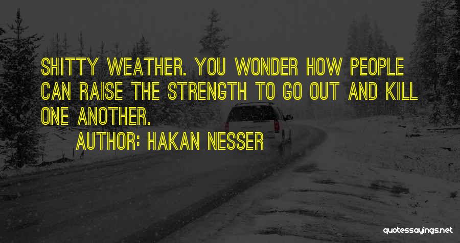 Hakan Nesser Quotes: Shitty Weather. You Wonder How People Can Raise The Strength To Go Out And Kill One Another.