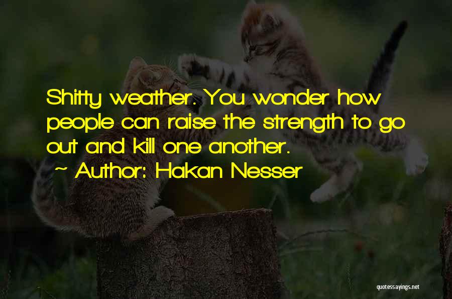 Hakan Nesser Quotes: Shitty Weather. You Wonder How People Can Raise The Strength To Go Out And Kill One Another.