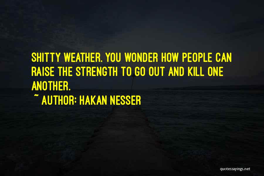 Hakan Nesser Quotes: Shitty Weather. You Wonder How People Can Raise The Strength To Go Out And Kill One Another.
