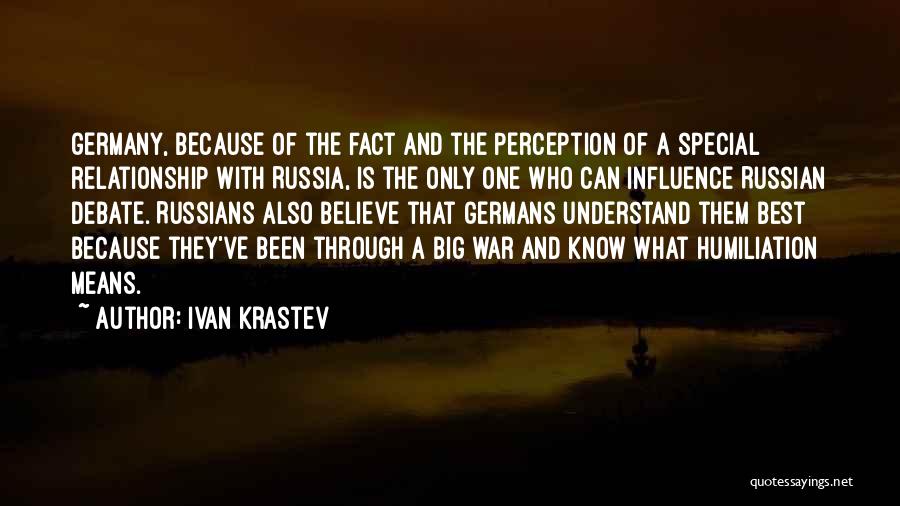 Ivan Krastev Quotes: Germany, Because Of The Fact And The Perception Of A Special Relationship With Russia, Is The Only One Who Can