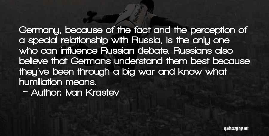 Ivan Krastev Quotes: Germany, Because Of The Fact And The Perception Of A Special Relationship With Russia, Is The Only One Who Can