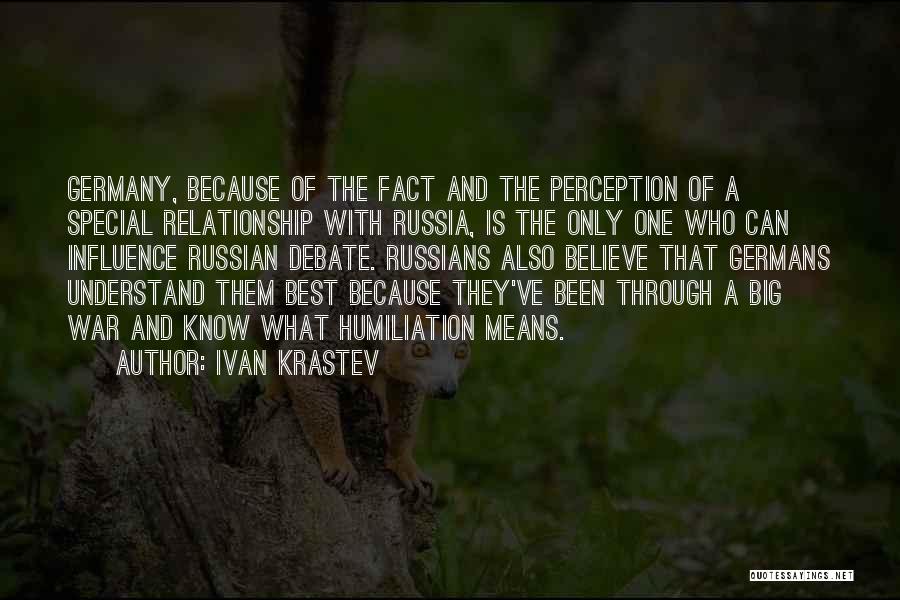 Ivan Krastev Quotes: Germany, Because Of The Fact And The Perception Of A Special Relationship With Russia, Is The Only One Who Can