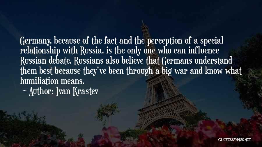 Ivan Krastev Quotes: Germany, Because Of The Fact And The Perception Of A Special Relationship With Russia, Is The Only One Who Can