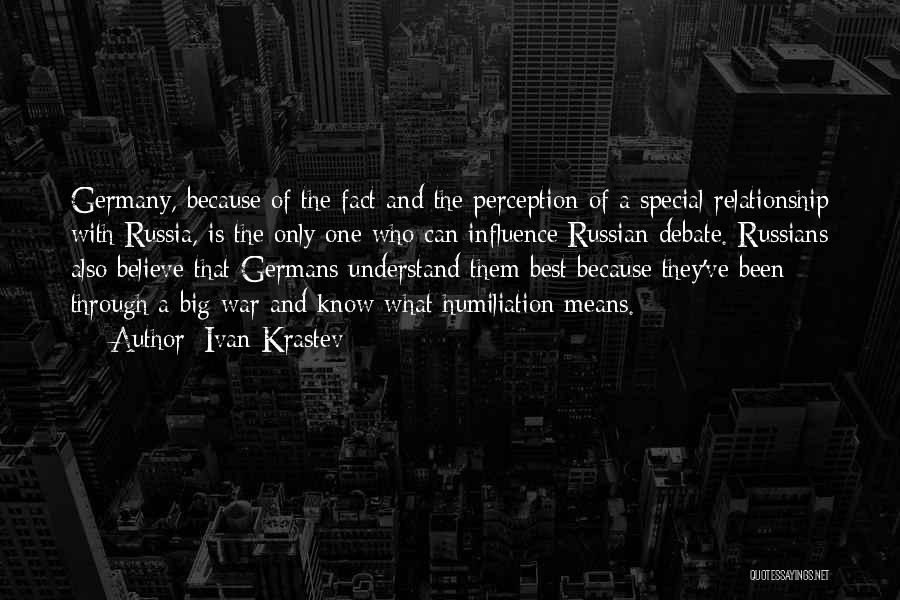 Ivan Krastev Quotes: Germany, Because Of The Fact And The Perception Of A Special Relationship With Russia, Is The Only One Who Can