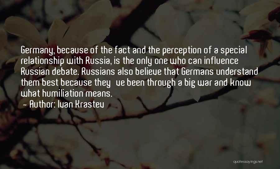 Ivan Krastev Quotes: Germany, Because Of The Fact And The Perception Of A Special Relationship With Russia, Is The Only One Who Can