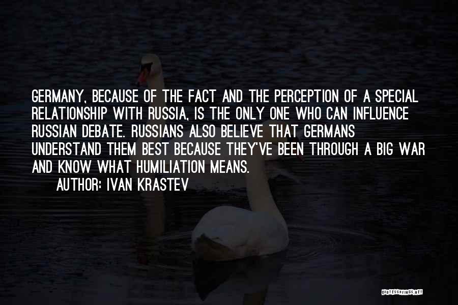 Ivan Krastev Quotes: Germany, Because Of The Fact And The Perception Of A Special Relationship With Russia, Is The Only One Who Can