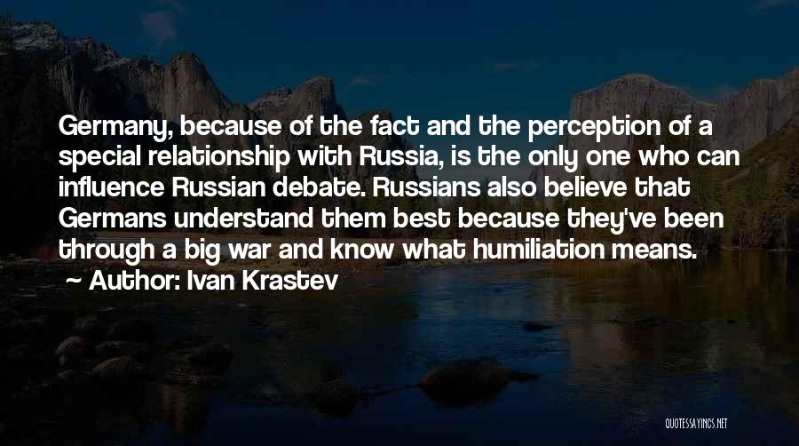Ivan Krastev Quotes: Germany, Because Of The Fact And The Perception Of A Special Relationship With Russia, Is The Only One Who Can
