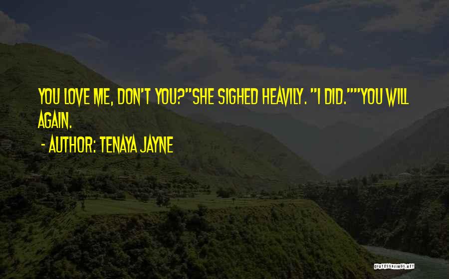Tenaya Jayne Quotes: You Love Me, Don't You?she Sighed Heavily. I Did.you Will Again.