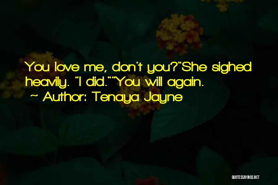 Tenaya Jayne Quotes: You Love Me, Don't You?she Sighed Heavily. I Did.you Will Again.