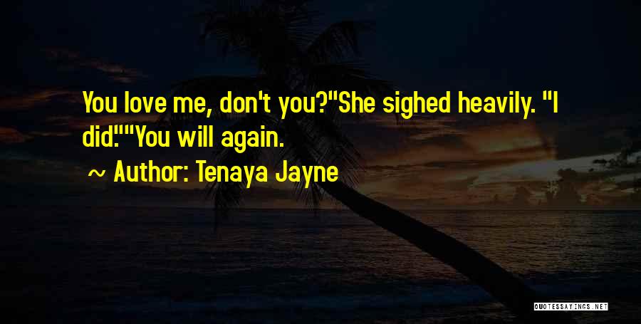 Tenaya Jayne Quotes: You Love Me, Don't You?she Sighed Heavily. I Did.you Will Again.