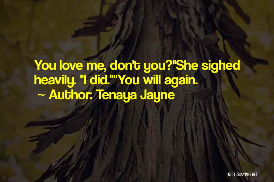 Tenaya Jayne Quotes: You Love Me, Don't You?she Sighed Heavily. I Did.you Will Again.