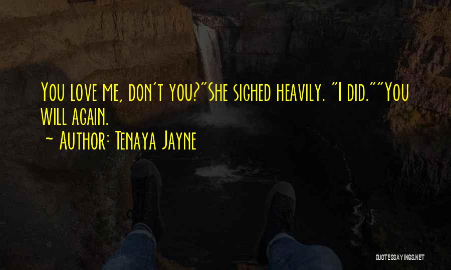 Tenaya Jayne Quotes: You Love Me, Don't You?she Sighed Heavily. I Did.you Will Again.