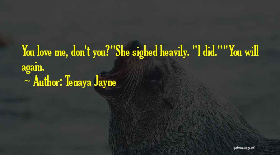Tenaya Jayne Quotes: You Love Me, Don't You?she Sighed Heavily. I Did.you Will Again.