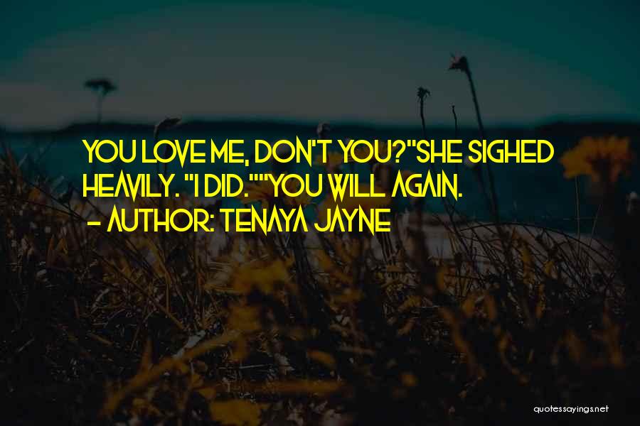 Tenaya Jayne Quotes: You Love Me, Don't You?she Sighed Heavily. I Did.you Will Again.