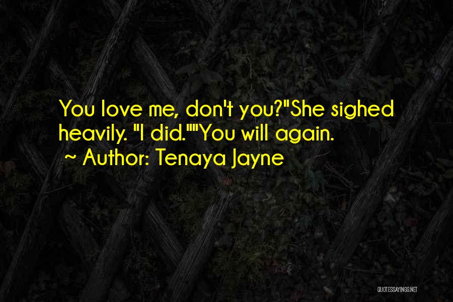 Tenaya Jayne Quotes: You Love Me, Don't You?she Sighed Heavily. I Did.you Will Again.