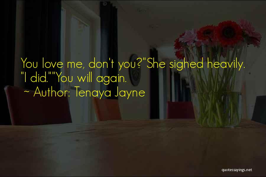Tenaya Jayne Quotes: You Love Me, Don't You?she Sighed Heavily. I Did.you Will Again.