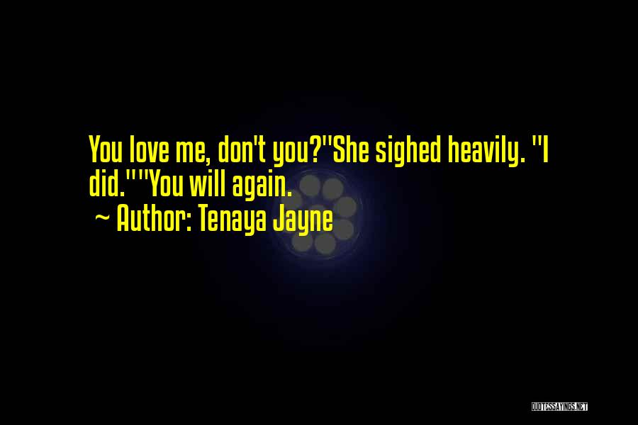 Tenaya Jayne Quotes: You Love Me, Don't You?she Sighed Heavily. I Did.you Will Again.